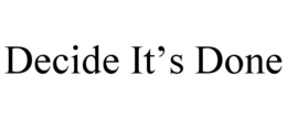 DECIDE IT'S DONE trademark