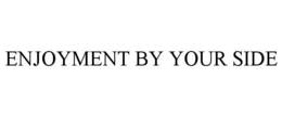 ENJOYMENT BY YOUR SIDE trademark