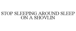 STOP SLEEPING AROUND SLEEP ON A SHOVLIN trademark