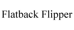 FLATBACK FLIPPER trademark