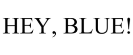HEY, BLUE! trademark