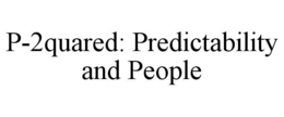 P-2QUARED: PREDICTABILITY AND PEOPLE trademark