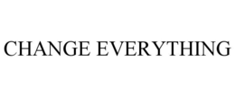 CHANGE EVERYTHING trademark