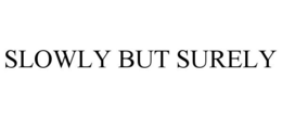 SLOWLY BUT SURELY trademark