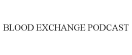 BLOOD EXCHANGE PODCAST trademark