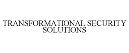 TRANSFORMATIONAL SECURITY SOLUTIONS trademark