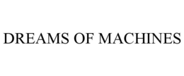 DREAMS OF MACHINES trademark