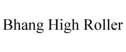 BHANG HIGH ROLLER trademark