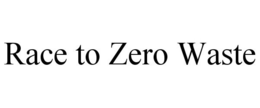 RACE TO ZERO WASTE trademark