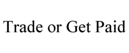 TRADE OR GET PAID trademark