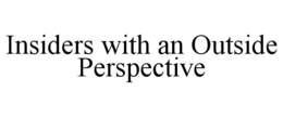 INSIDERS WITH AN OUTSIDE PERSPECTIVE trademark