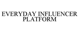 EVERYDAY INFLUENCER PLATFORM trademark