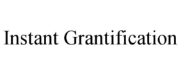 INSTANT GRANTIFICATION trademark