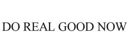 DO REAL GOOD NOW trademark