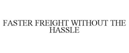 FASTER FREIGHT WITHOUT THE HASSLE trademark
