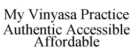 MY VINYASA PRACTICE AUTHENTIC ACCESSIBLE AFFORDABLE trademark