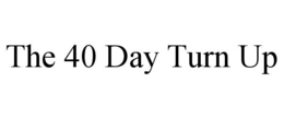 THE 40 DAY TURN UP trademark