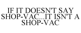 IF IT DOESN'T SAY SHOP-VAC...IT ISN'T A SHOP-VAC trademark