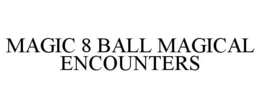 MAGIC 8 BALL MAGICAL ENCOUNTERS trademark