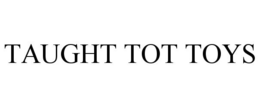 TAUGHT TOT TOYS trademark