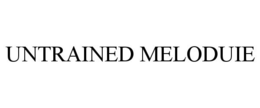 UNTRAINED MELODUIE trademark