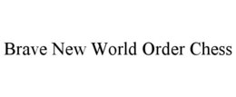 BRAVE NEW WORLD ORDER CHESS trademark