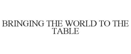 BRINGING THE WORLD TO THE TABLE trademark