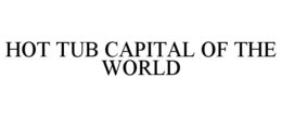 HOT TUB CAPITAL OF THE WORLD trademark
