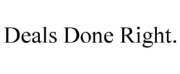 DEALS DONE RIGHT. trademark