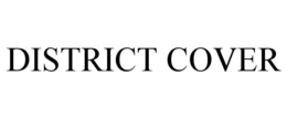 DISTRICT COVER trademark
