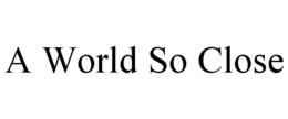 A WORLD SO CLOSE trademark