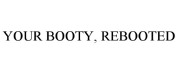 YOUR BOOTY, REBOOTED trademark