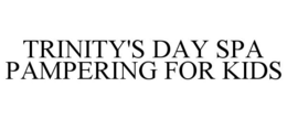 TRINITY'S DAY SPA PAMPERING FOR KIDS trademark