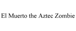EL MUERTO THE AZTEC ZOMBIE trademark