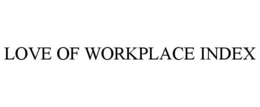LOVE OF WORKPLACE INDEX trademark