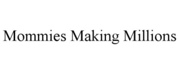 MOMMIES MAKING MILLIONS trademark