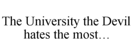 THE UNIVERSITY THE DEVIL HATES THE MOST... trademark