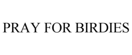 PRAY FOR BIRDIES trademark