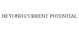 BEYOND CURRENT POTENTIAL trademark