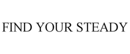 FIND YOUR STEADY trademark