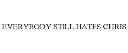EVERYBODY STILL HATES CHRIS trademark