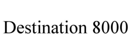 DESTINATION 8000 trademark