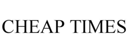 CHEAP TIMES trademark