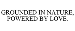 GROUNDED IN NATURE, POWERED BY LOVE. trademark
