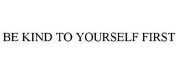 BE KIND TO YOURSELF FIRST trademark
