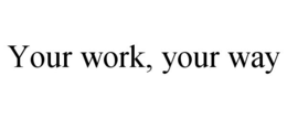 YOUR WORK, YOUR WAY trademark