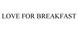 LOVE FOR BREAKFAST trademark