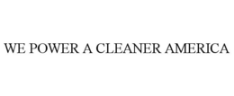 WE POWER A CLEANER AMERICA trademark