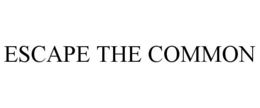 ESCAPE THE COMMON trademark