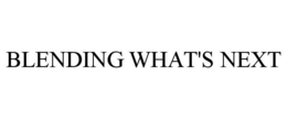 BLENDING WHAT'S NEXT trademark